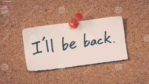 Media: Video of a white piece of paper pinned to a corkboard with a red thumbtack. The paper reads, \"I'll be back,\" in black ink. The corkboard background is textured with small, light brown cork pieces.