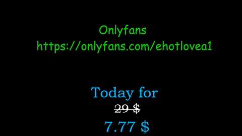 Media: Video of a black background with green and blue text: \"OnlyFans.com/ehotlove1,\" \"Today for 29$,\" \"7,777$.\" Promoting a subscription-based content creator on the OnlyFans platform.