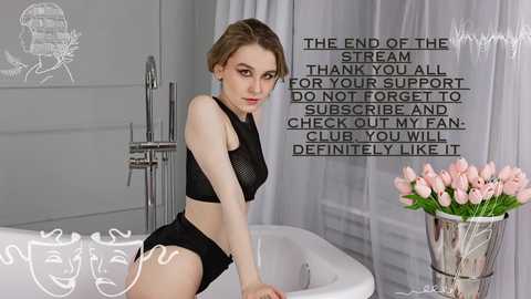 Media: Video of a slender Caucasian woman with short, light brown hair, wearing black lingerie, sitting on a white bathtub. Background features a modern bathroom with a chrome faucet, white curtains, and a vase of pink tulips. Text overlay reads: \"The End of the Stream. Thank you all for your support. Do not forget to subscribe and check out my fan club, you will definitely like it.\