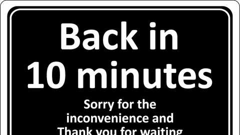 Media: A black and white digital video of a road sign reads: \"Back in 10 minutes. Sorry for the inconvenience and thank you for waiting.\" The text is bold and centered, with a white background and black border.