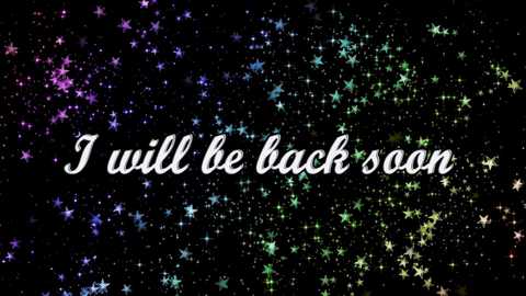 Media: A digital image with a black background filled with multicolored, glowing stars of varying sizes. Centered text reads, \"I will be back soon,\" in white, cursive font.