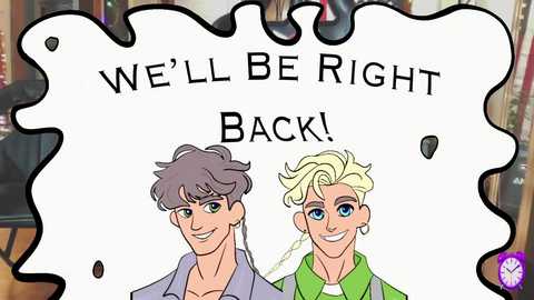 Media: Digital drawing of two cartoon characters, a brunette boy with messy hair and a blonde boy with spiky hair, both smiling, with text \"We'll be right back!\" on a white, heart-shaped border.