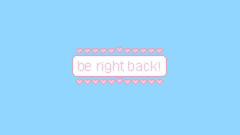 Media: A minimalist digital artwork featuring a light blue background with a rectangular text box centered. The box has a pink border and pink hearts along the top and bottom. Text reads \"be right back!\" in small, pixelated font.