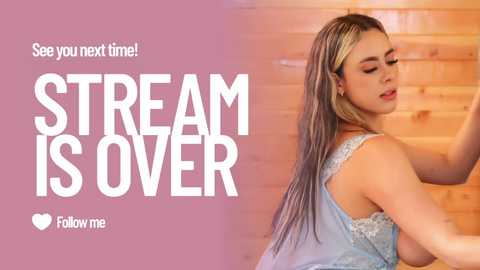 Video of a young woman with long, blonde-streaked hair, wearing a light blue, lace-trimmed top, against a wooden wall. Text on the left side reads \"See you next time!\" and \"STREAM IS OVER\" with \"follow me\" below.