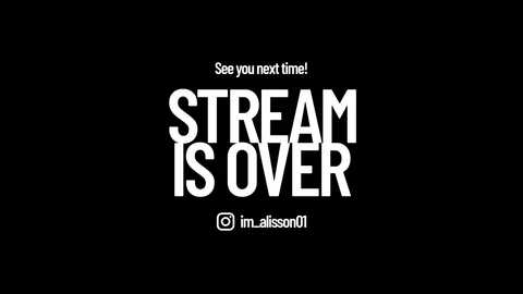 A digital image with bold white text against a black background, reading \"See you next time!\" above \"STREAM IS OVER\" with a social media icon and username \"im alisson01\" below.