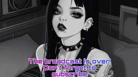 Black-and-white digital art of a gothic, pale-skinned woman with dark hair, heavy makeup, and tattoos. She wears a spiked choker and a sleeveless top. Background shows a dimly lit room. Text: \"The broadcast is over! Don't forget to subscribe!\